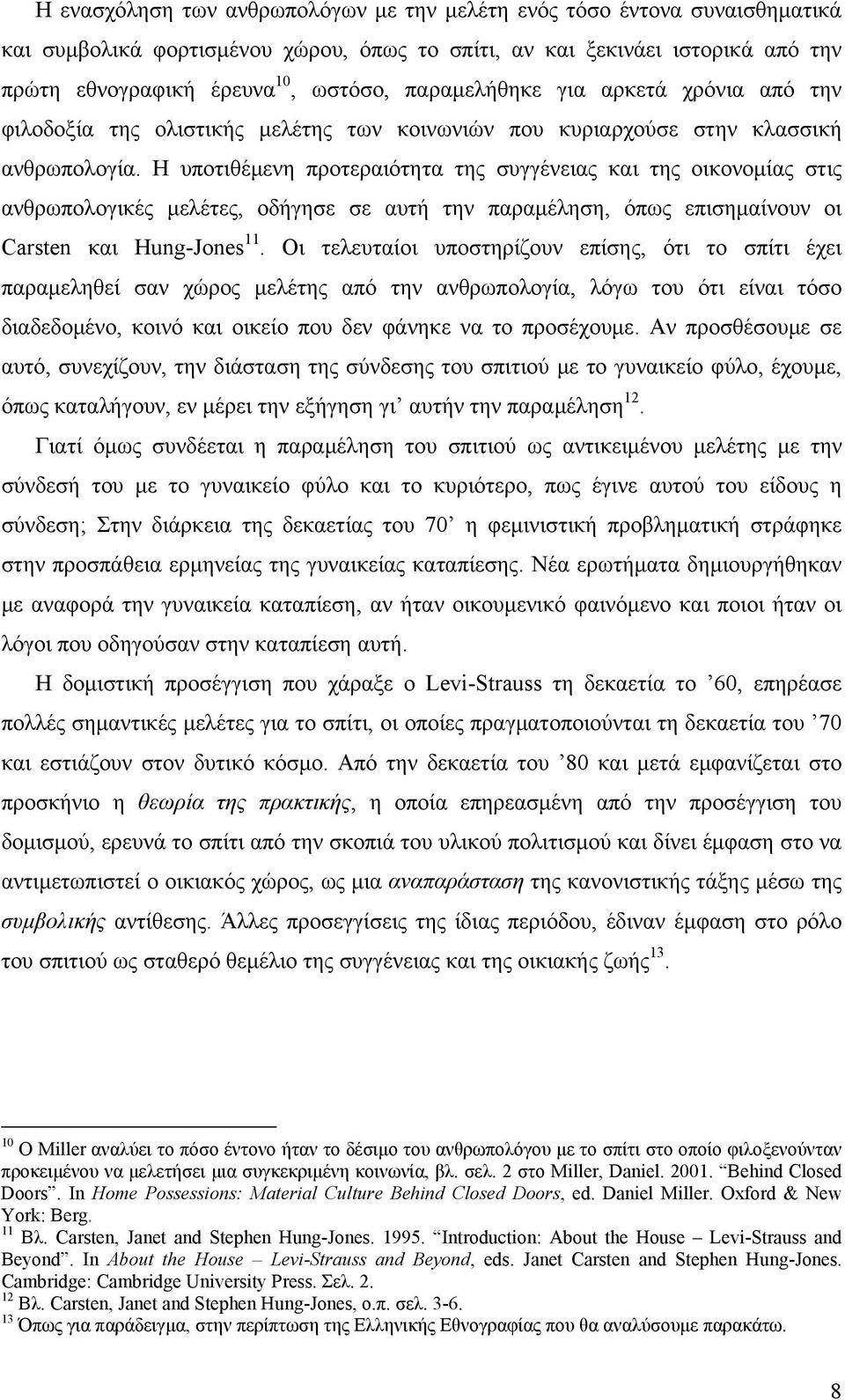 Η υποτιθέμενη προτεραιότητα της συγγένειας και της οικονομίας στις ανθρωπολογικές μελέτες, οδήγησε σε αυτή την παραμέληση, όπως επισημαίνουν οι Carsten και Hung-Jones 11.