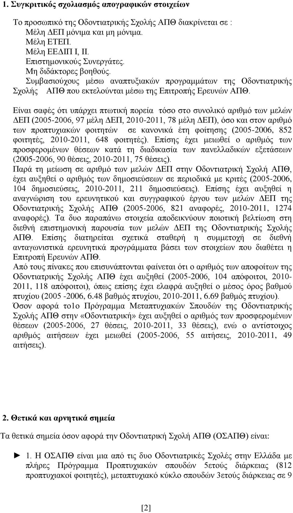 Είναι σαφές ότι υπάρχει πτωτική πορεία τόσο στο συνολικό αριθμό των μελών ΔΕΠ (2005-2006, 97 μέλη ΔΕΠ, 2010-2011, 78 μέλη ΔΕΠ), όσο και στον αριθμό των προπτυχιακών φοιτητών σε κανονικά έτη φοίτησης