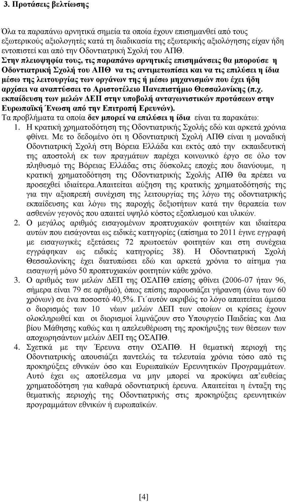 Στην πλειοψηφία τους, τις παραπάνω αρνητικές επισημάνσεις θα μπορούσε η Οδοντιατρική Σχολή του ΑΠΘ να τις αντιμετωπίσει και να τις επιλύσει η ίδια μέσω της λειτουργίας των οργάνων της ή μέσω