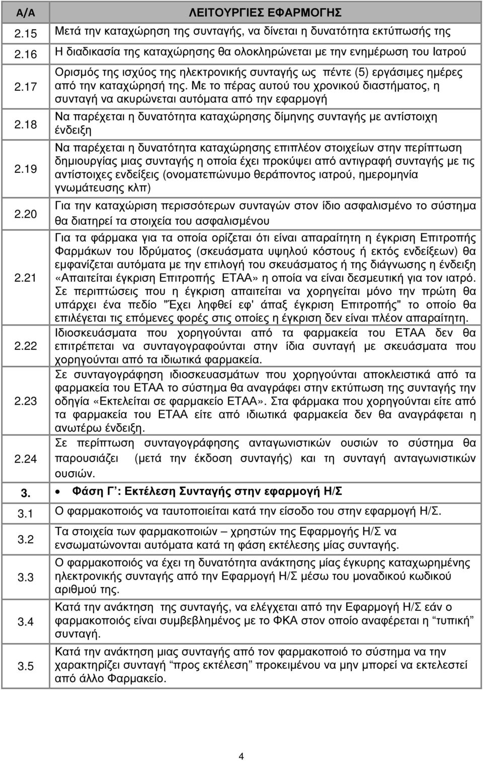 Με το πέρας αυτού του χρονικού διαστήµατος, η συνταγή να ακυρώνεται αυτόµατα από την εφαρµογή Να παρέχεται η δυνατότητα καταχώρησης δίµηνης συνταγής µε αντίστοιχη ένδειξη Να παρέχεται η δυνατότητα