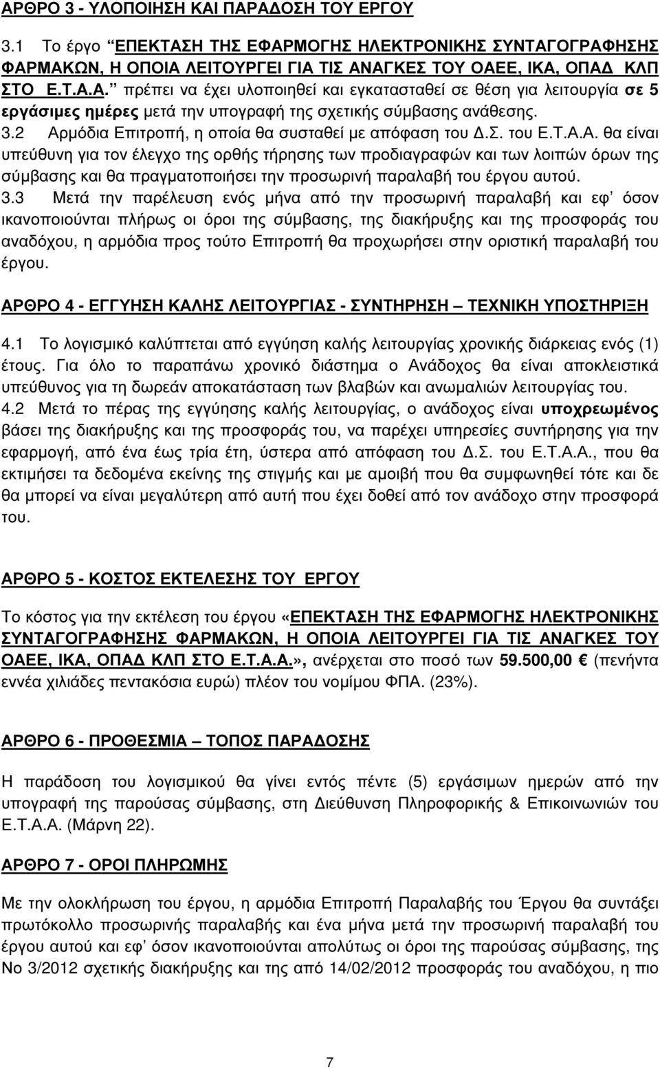 3.3 Μετά την παρέλευση ενός µήνα από την προσωρινή παραλαβή και εφ όσον ικανοποιούνται πλήρως οι όροι της σύµβασης, της διακήρυξης και της προσφοράς του αναδόχου, η αρµόδια προς τούτο Επιτροπή θα