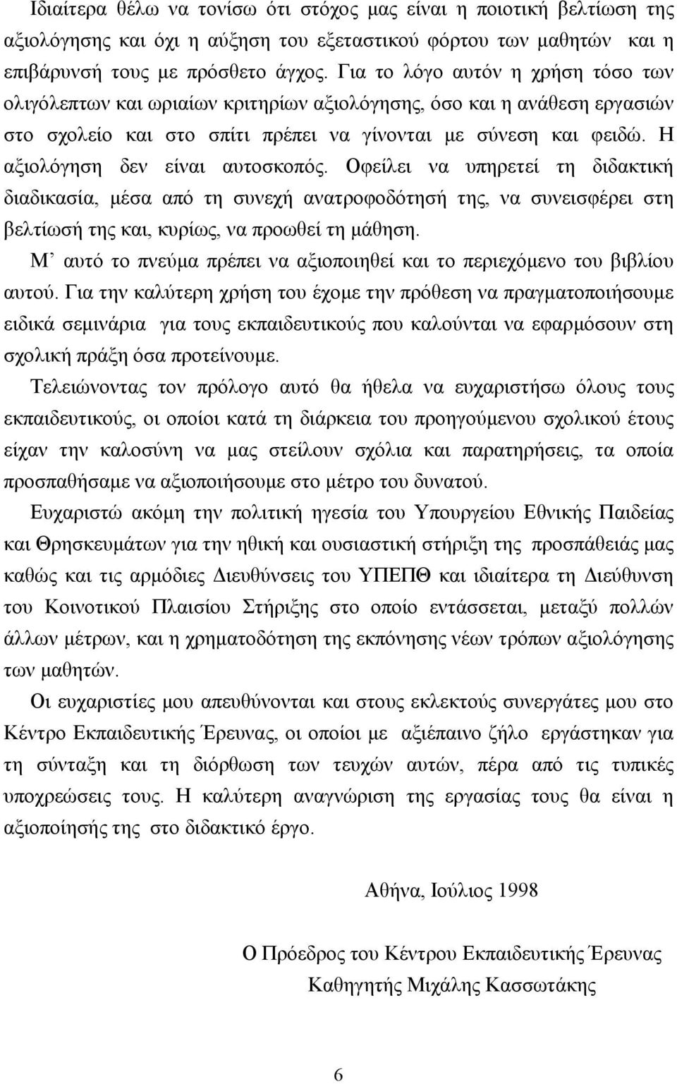 Η αξιολόγηση δεν είναι αυτοσκοπός. Οφείλει να υπηρετεί τη διδακτική διαδικασία, µέσα από τη συνεχή ανατροφοδότησή της, να συνεισφέρει στη βελτίωσή της και, κυρίως, να προωθεί τη µάθηση.