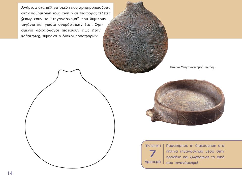 Ορισµένοι αρχαιολόγοι πιστεύουν πως ήταν καθρέφτες, τύµπανα ή δίσκοι προσφορών.