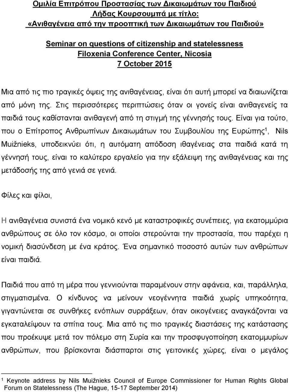 Στις περισσότερες περιπτώσεις όταν οι γονείς είναι ανιθαγενείς τα παιδιά τους καθίστανται ανιθαγενή από τη στιγμή της γέννησής τους.