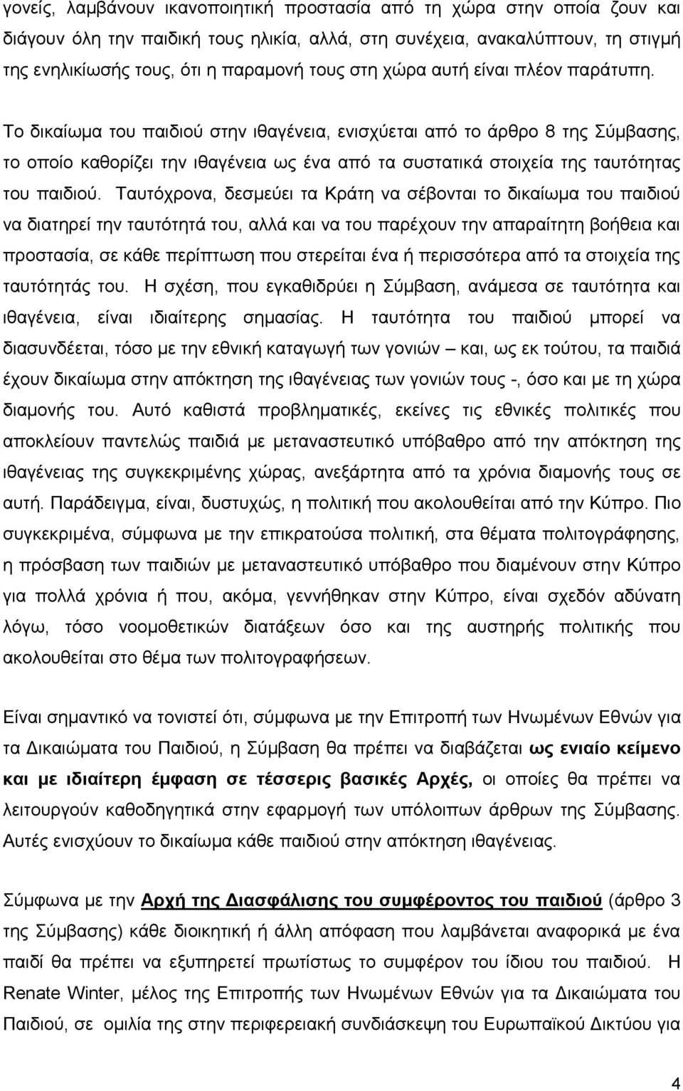 Tο δικαίωμα του παιδιού στην ιθαγένεια, ενισχύεται από το άρθρο 8 της Σύμβασης, το οποίο καθορίζει την ιθαγένεια ως ένα από τα συστατικά στοιχεία της ταυτότητας του παιδιού.