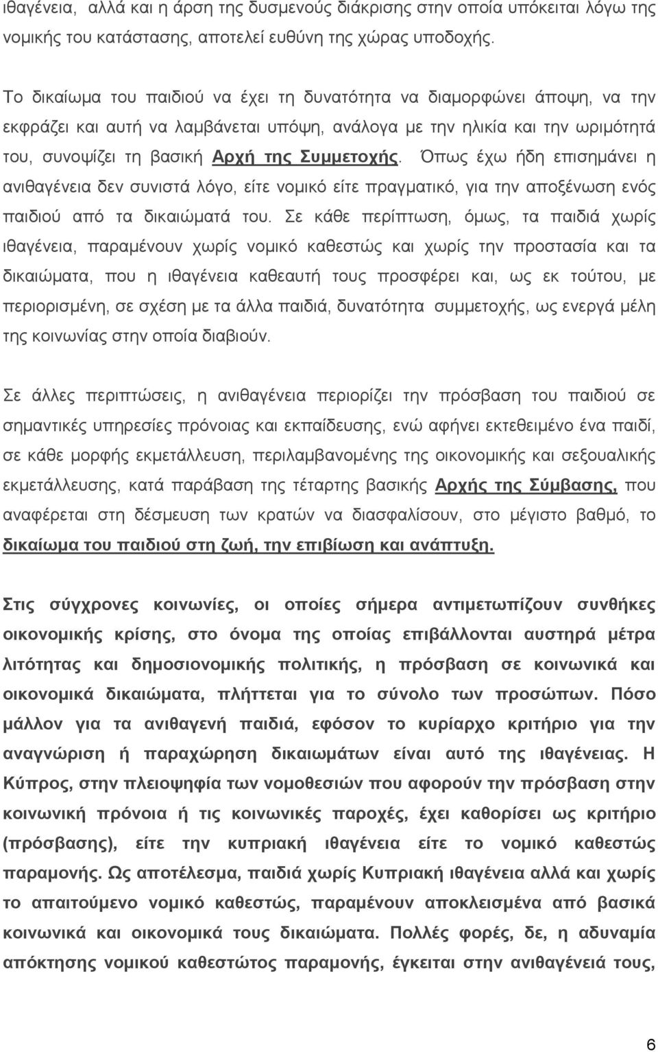 Όπως έχω ήδη επισημάνει η ανιθαγένεια δεν συνιστά λόγο, είτε νομικό είτε πραγματικό, για την αποξένωση ενός παιδιού από τα δικαιώματά του.