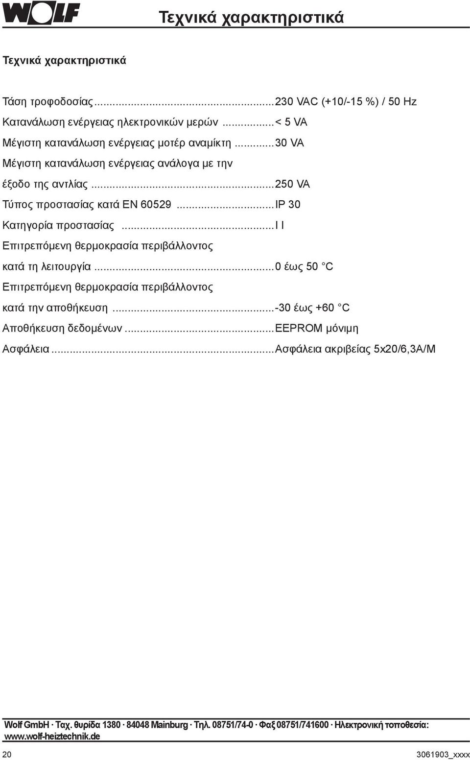 ..IP 30 Κατηγορία προστασίας...i I Επιτρεπόμενη θερμοκρασία περιβάλλοντος κατά τη λειτουργία...0 έως 50 C Επιτρεπόμενη θερμοκρασία περιβάλλοντος κατά την αποθήκευση.