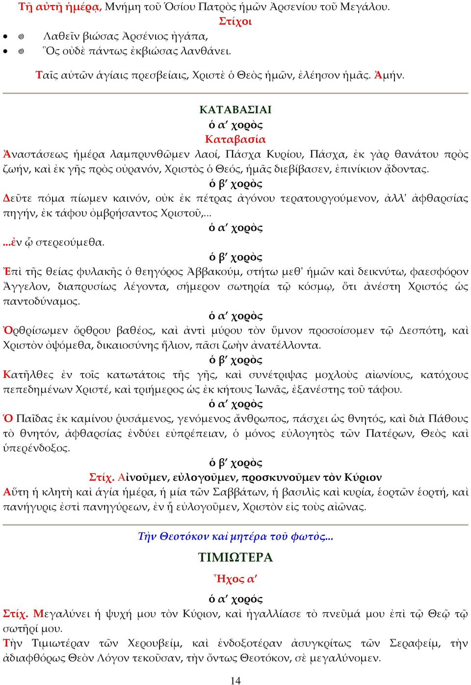 Δεῦτε πόμα πίωμεν καινόν, οὐκ ἐκ πέτρας ἀγόνου τερατουργούμενον, ἀλλ' ἀφθαρσίας πηγήν, ἐκ τάφου ὀμβρήσαντος Χριστοῦ,......ἐν ᾧ στερεούμεθα.