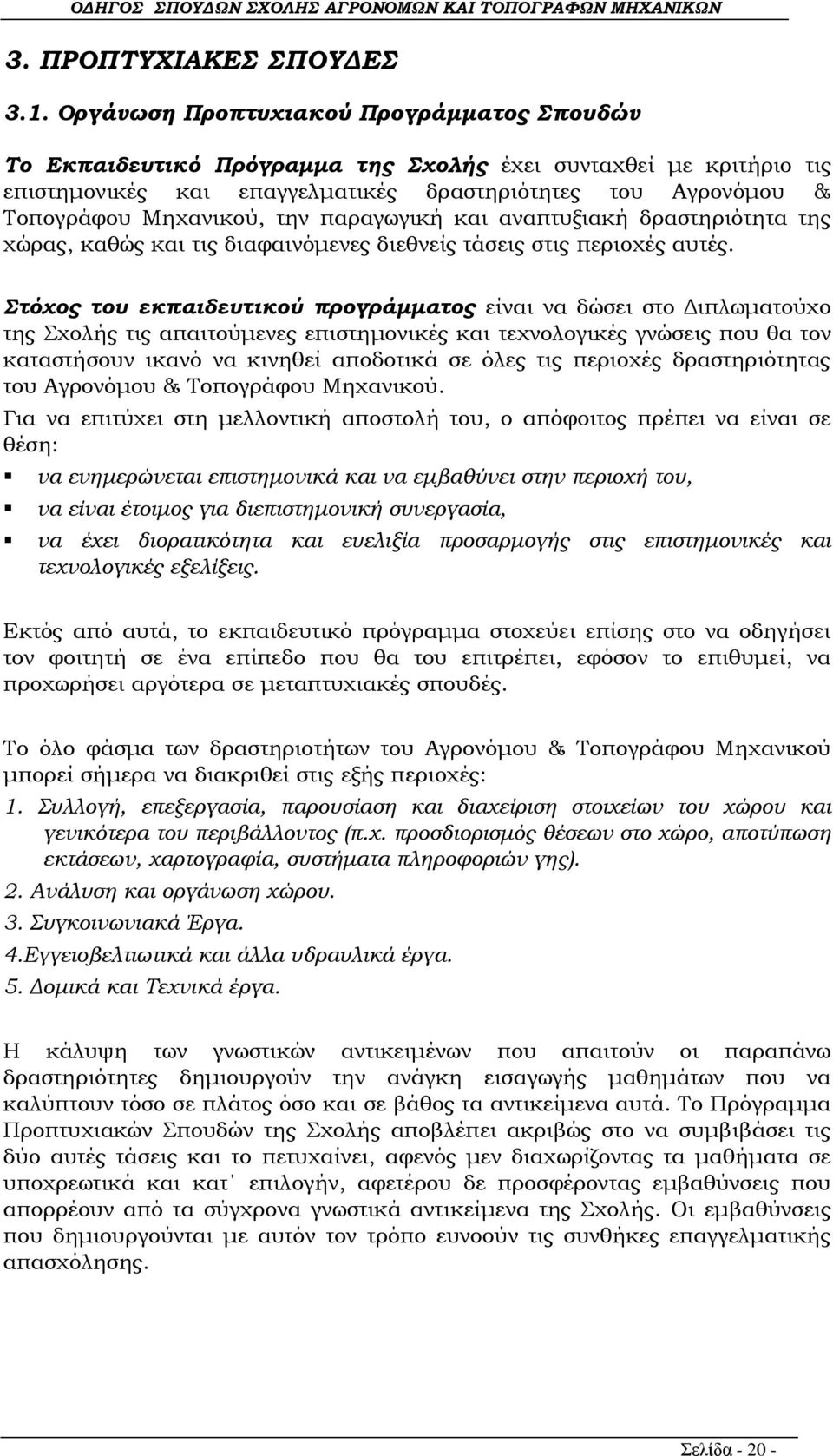 την παραγωγική και αναπτυξιακή δραστηριότητα της χώρας, καθώς και τις διαφαινόμενες διεθνείς τάσεις στις περιοχές αυτές.