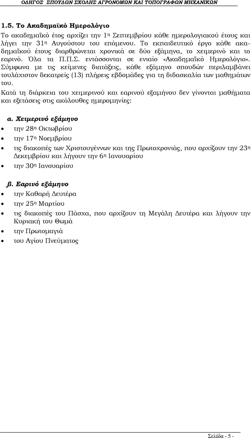 Σύμφωνα με τις κείμενες διατάξεις, κάθε εξάμηνο σπουδών περιλαμβάνει τουλάχιστον δεκατρείς (13) πλήρεις εβδομάδες για τη διδασκαλία των μαθημάτων του.