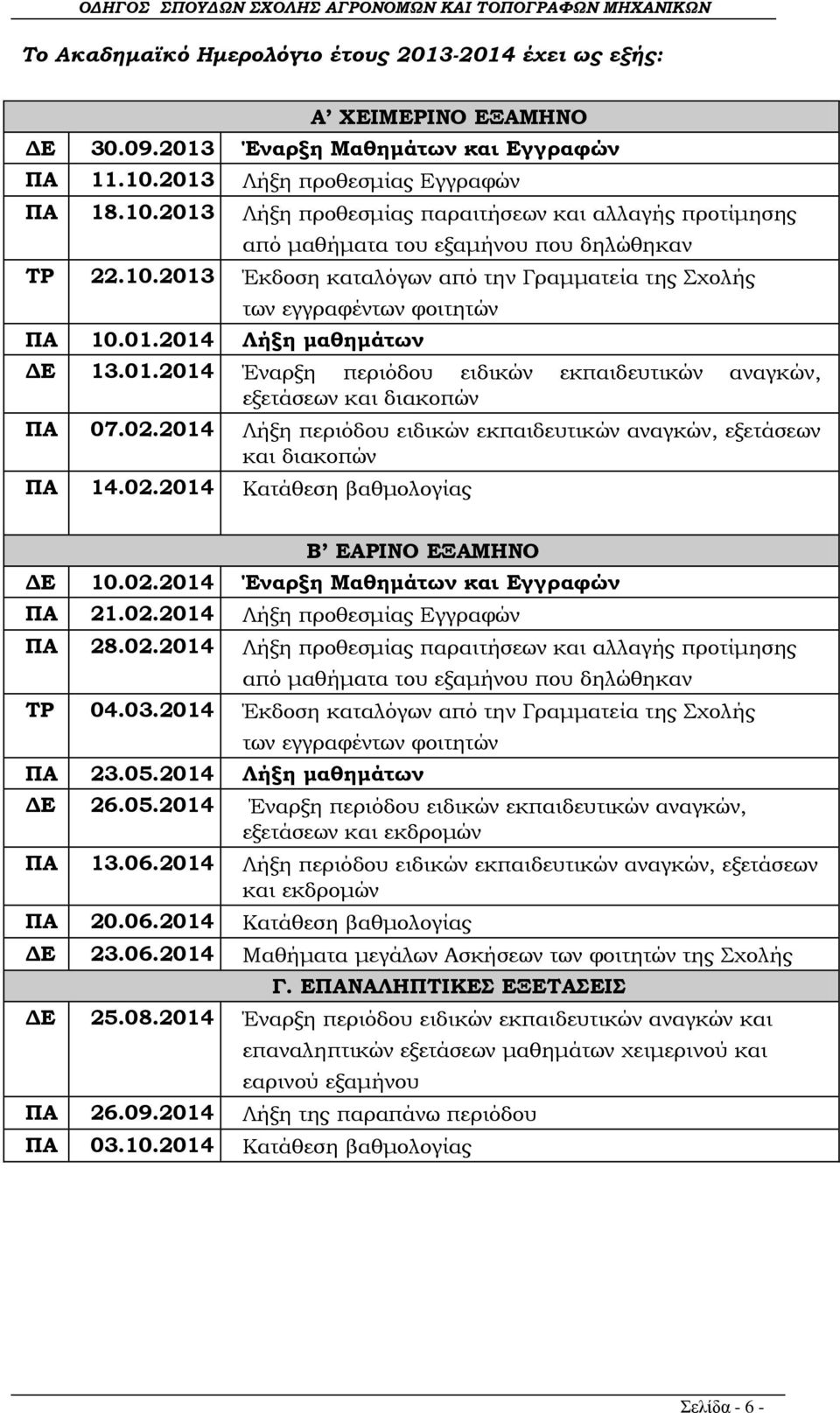 01.2014 Λήξη μαθημάτων ΔΕ 13.01.2014 Έναρξη περιόδου ειδικών εκπαιδευτικών αναγκών, εξετάσεων και διακοπών ΠΑ 07.02.2014 Λήξη περιόδου ειδικών εκπαιδευτικών αναγκών, εξετάσεων και διακοπών ΠΑ 14.02.2014 Κατάθεση βαθμολογίας Β ΕΑΡΙΝΟ ΕΞΑΜΗΝΟ ΔΕ 10.
