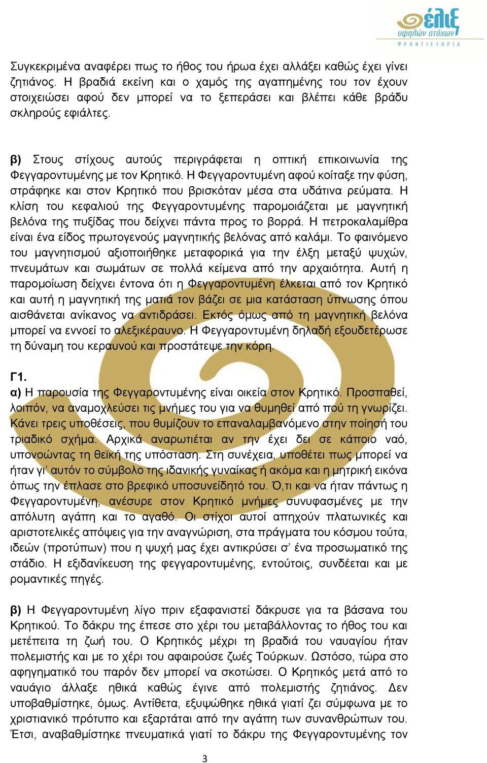 β) Στους στίχους αυτούς περιγράφεται η οπτική επικοινωνία της Φεγγαροντυμένης με τον Κρητικό. Η Φεγγαροντυμένη αφού κοίταξε την φύση, στράφηκε και στον Κρητικό που βρισκόταν μέσα στα υδάτινα ρεύματα.