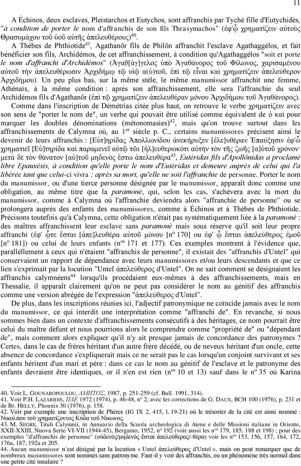 A Thèbes de Phthiotide 41, Agathanôr fils de Philôn affranchit l'esclave Agathaggélos, et fait bénéficier son fils, Archidémos, de cet affranchissement, à condition qu'agathaggélos "soit et porte le