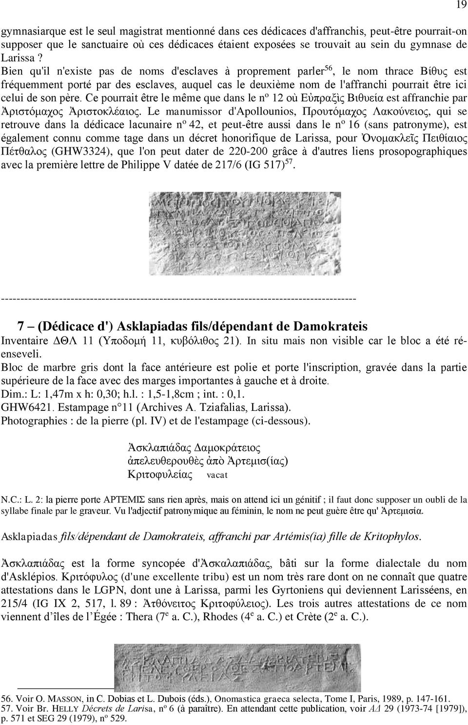 Bien qu'il n'existe pas de noms d'esclaves à proprement parler 56, le nom thrace Βίθυς est fréquemment porté par des esclaves, auquel cas le deuxième nom de l'affranchi pourrait être ici celui de son