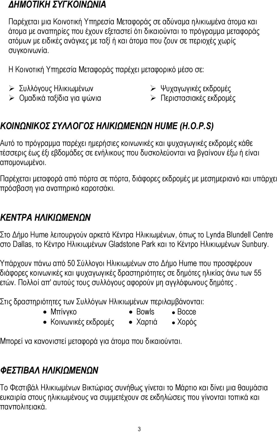 Η Κοινοτική Υπηρεσία Μεταφοράς παρέχει µεταφορικό µέσο σε: Συλλόγους Ηλικιωµένων Οµαδικά ταξίδια για ψώνια Ψυχαγωγικές εκδροµές Περιστασιακές εκδροµές ΚΟΙΝΩΝΙΚΟΣ ΣΥΛΛΟΓΟΣ ΗΛΙΚΙΩΜΕΝΩΝ HUME (H.O.P.