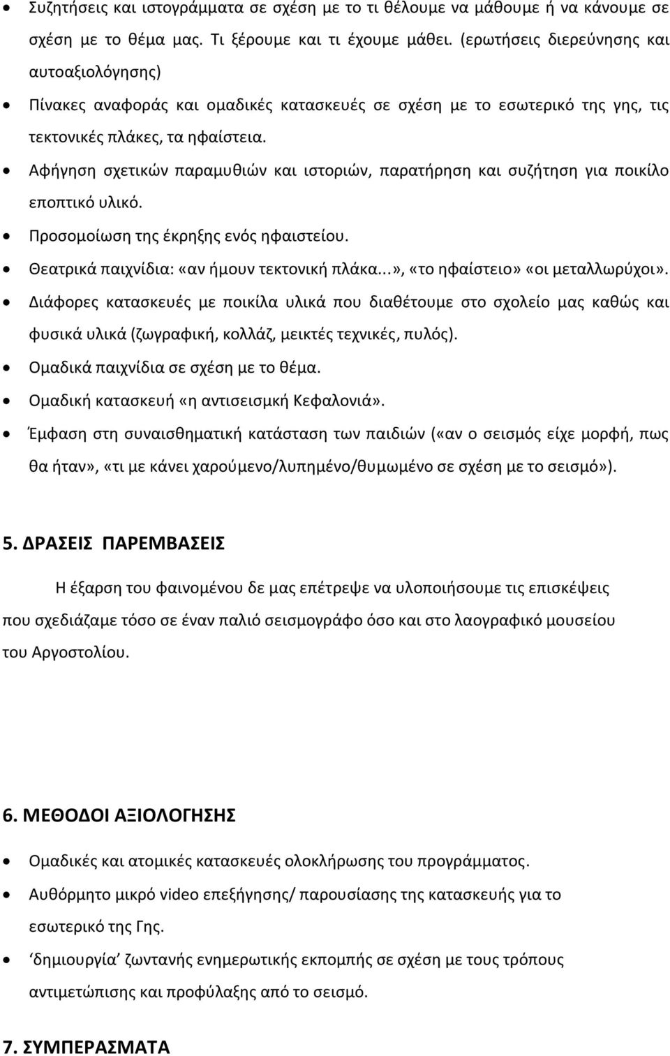 Αφήγηση σχετικών παραμυθιών και ιστοριών, παρατήρηση και συζήτηση για ποικίλο εποπτικό υλικό. Προσομοίωση της έκρηξης ενός ηφαιστείου. Θεατρικά παιχνίδια: «αν ήμουν τεκτονική πλάκα.