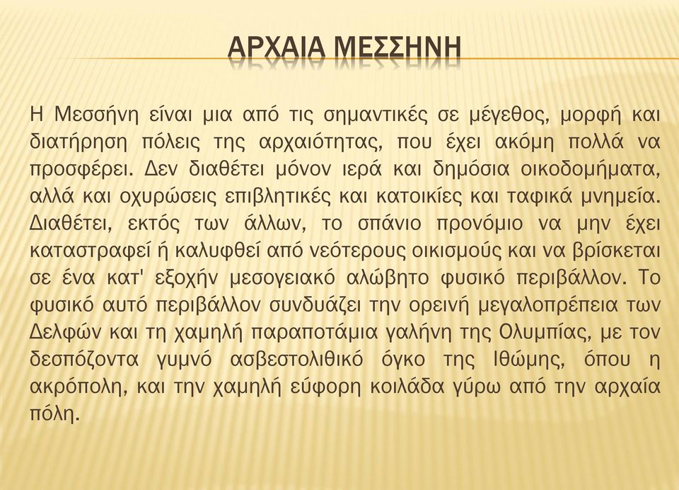 Διαθέτει, εκτός των άλλων, το σπάνιο προνόμιο να μην έχει καταστραφεί ή καλυφθεί από νεότερους οικισμούς και να βρίσκεται σε ένα κατ' εξοχήν μεσογειακό αλώβητο φυσικό