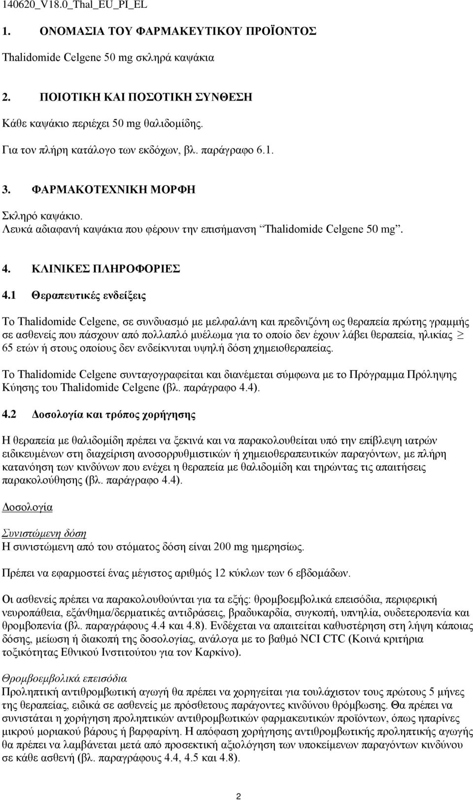 1 Θεραπευτικές ενδείξεις Το Thalidomide Celgene, σε συνδυασμό με μελφαλάνη και πρεδνιζόνη ως θεραπεία πρώτης γραμμής σε ασθενείς που πάσχουν από πολλαπλό μυέλωμα για το οποίο δεν έχουν λάβει