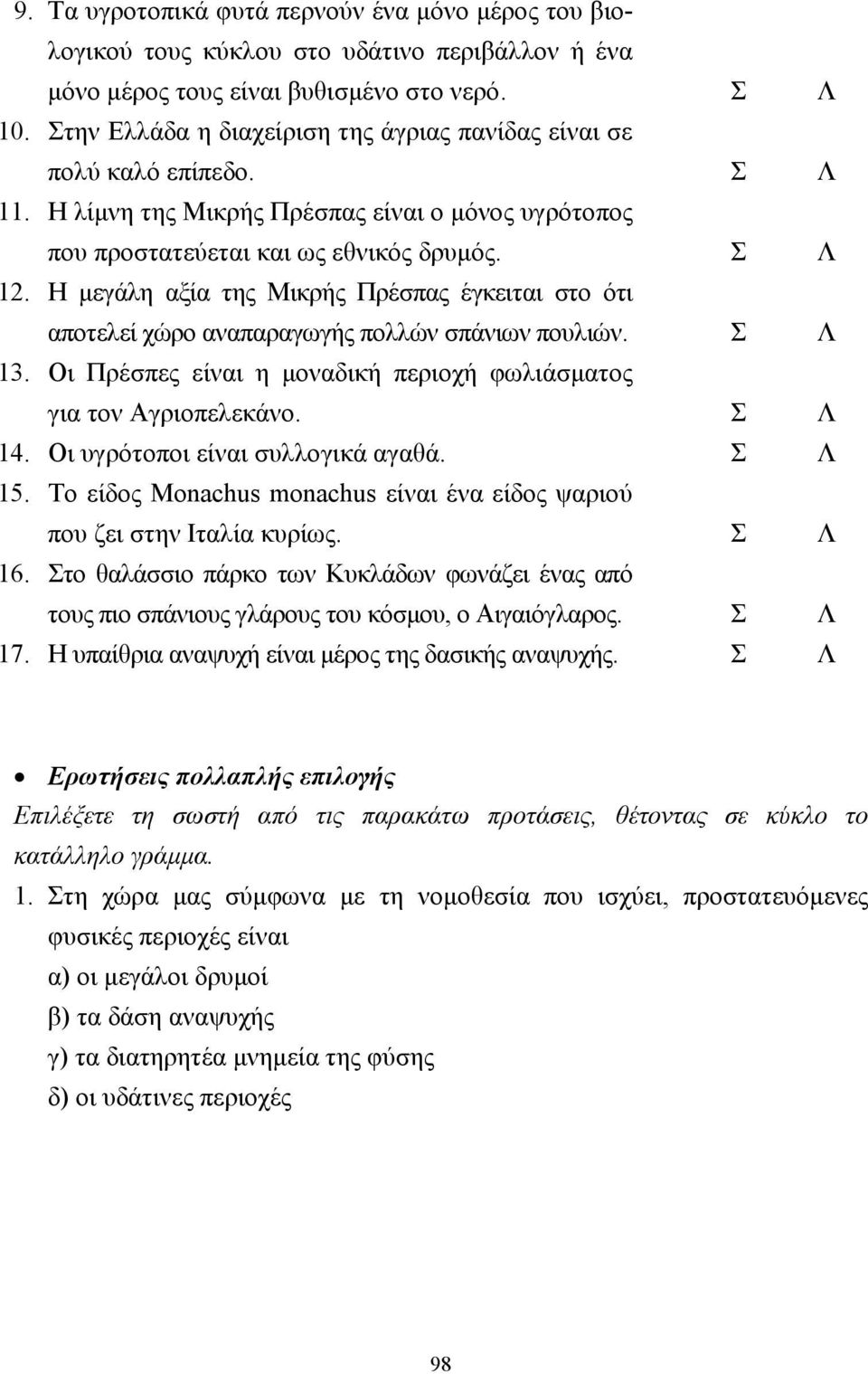 Η µεγάλη αξία της Μικρής Πρέσπας έγκειται στο ότι αποτελεί χώρο αναπαραγωγής πολλών σπάνιων πουλιών. Σ Λ 13. Οι Πρέσπες είναι η µοναδική περιοχή φωλιάσµατος για τον Αγριοπελεκάνο. Σ Λ 14.