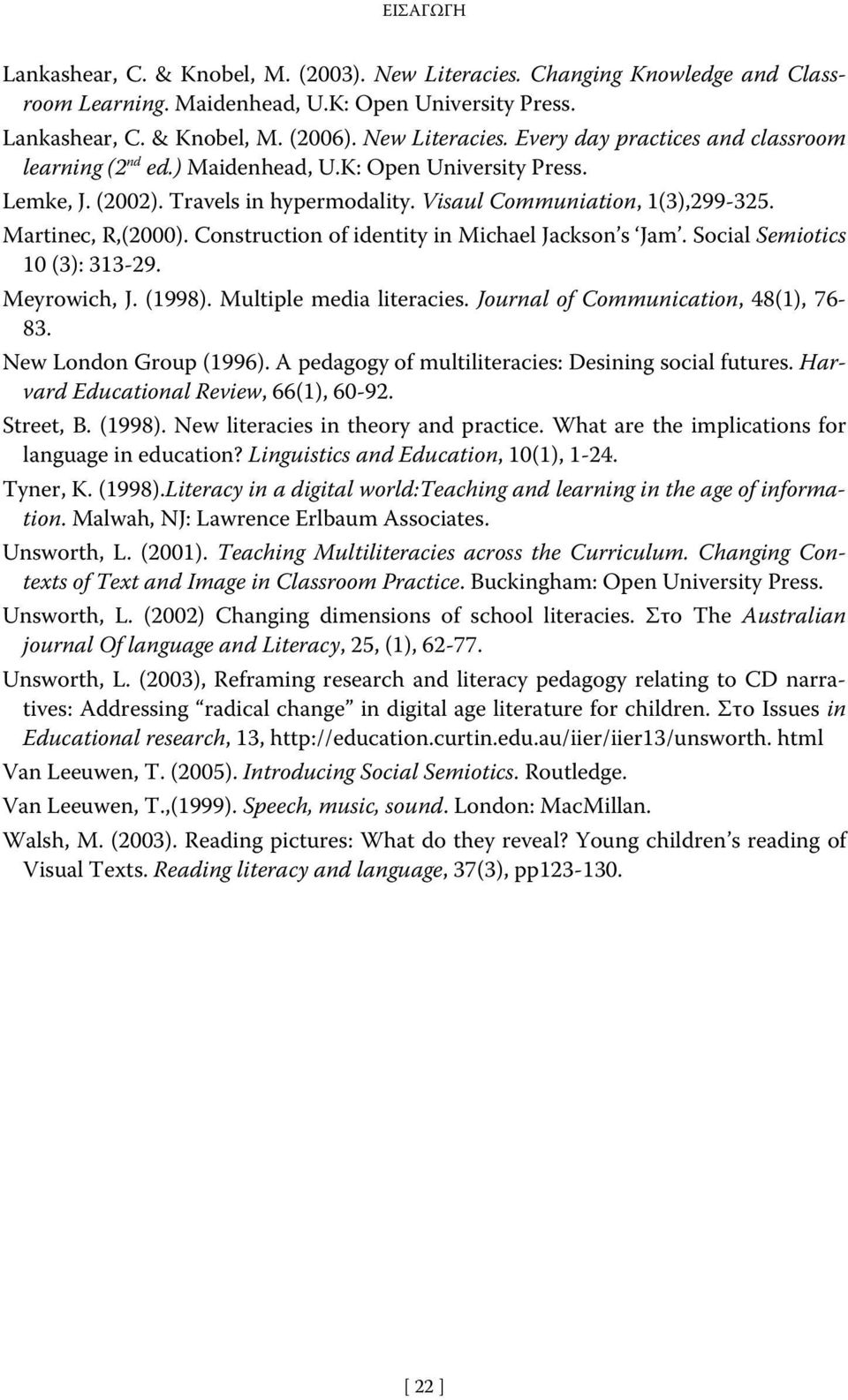 Social Semiotics 10 (3): 313-29. Meyrowich, J. (1998). Multiple media literacies. Journal of Communication, 48(1), 76-83. New London Group (1996).