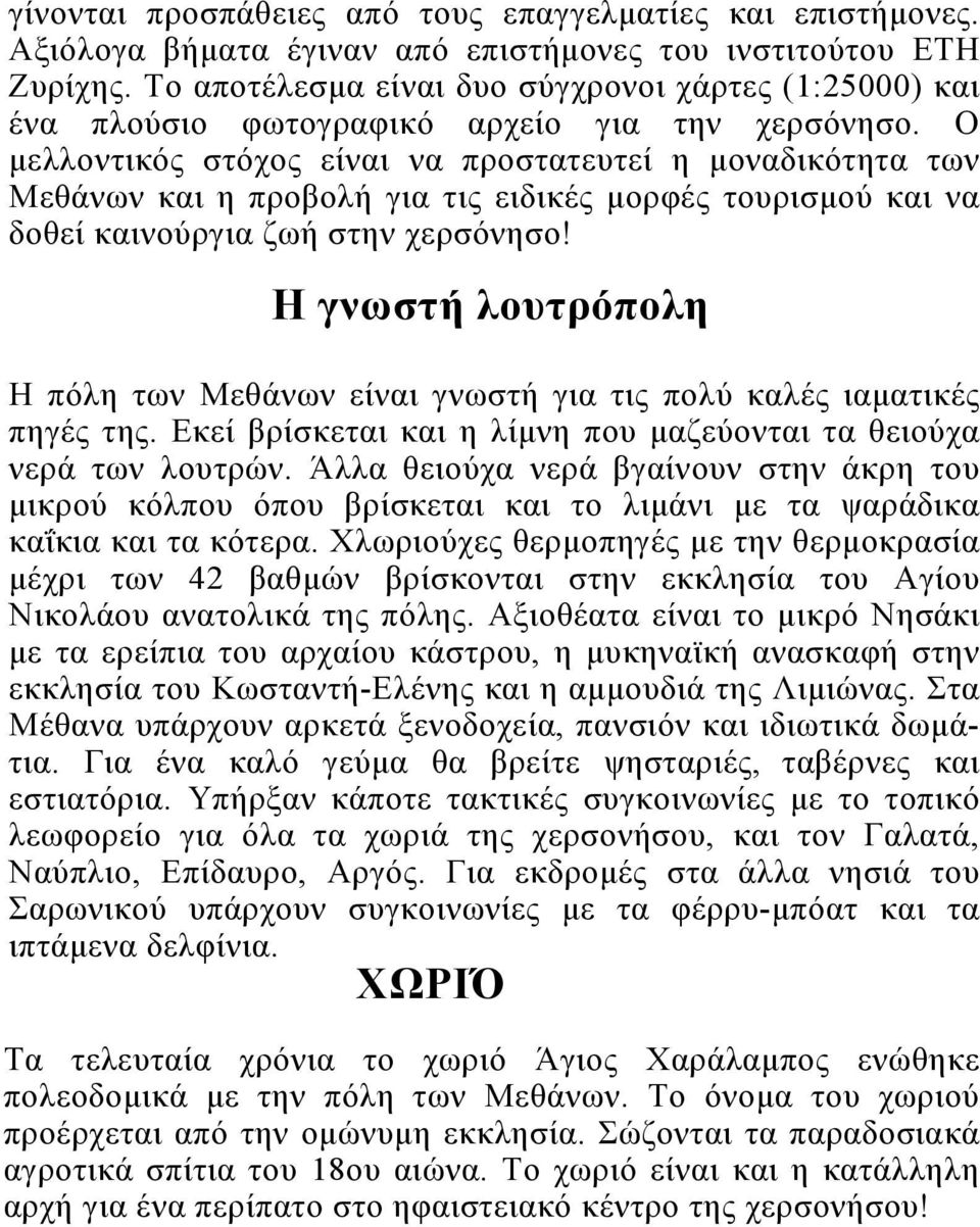 Ο μελλοντικός στόχος είναι να προστατευτεί η μοναδικότητα των Μεθάνων και η προβολή για τις ειδικές μορφές τουρισμού και να δοθεί καινούργια ζωή στην χερσόνησο!