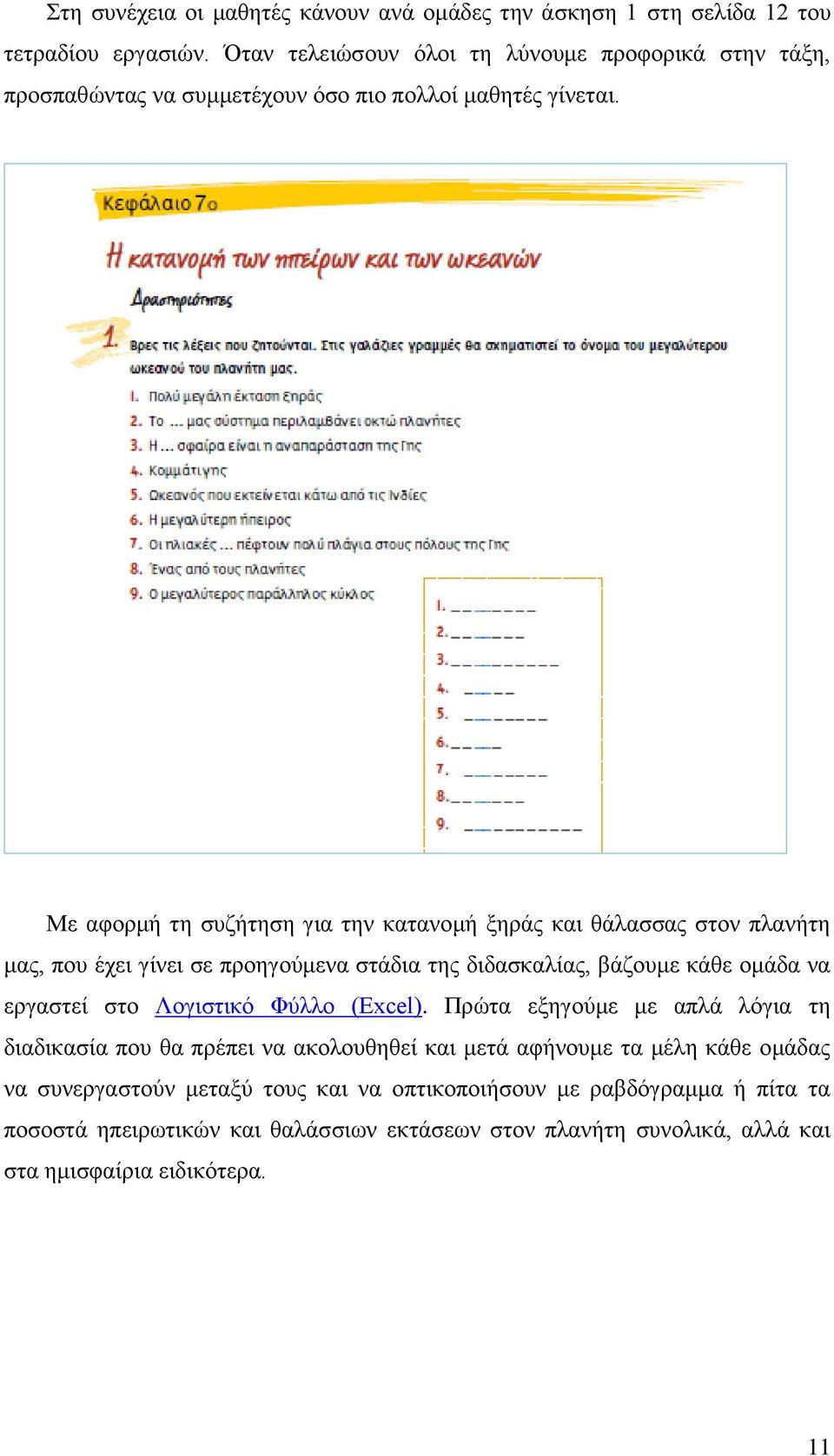 Με αφορμή τη συζήτηση για την κατανομή ξηράς και θάλασσας στον πλανήτη μας, που έχει γίνει σε προηγούμενα στάδια της διδασκαλίας, βάζουμε κάθε ομάδα να εργαστεί στο