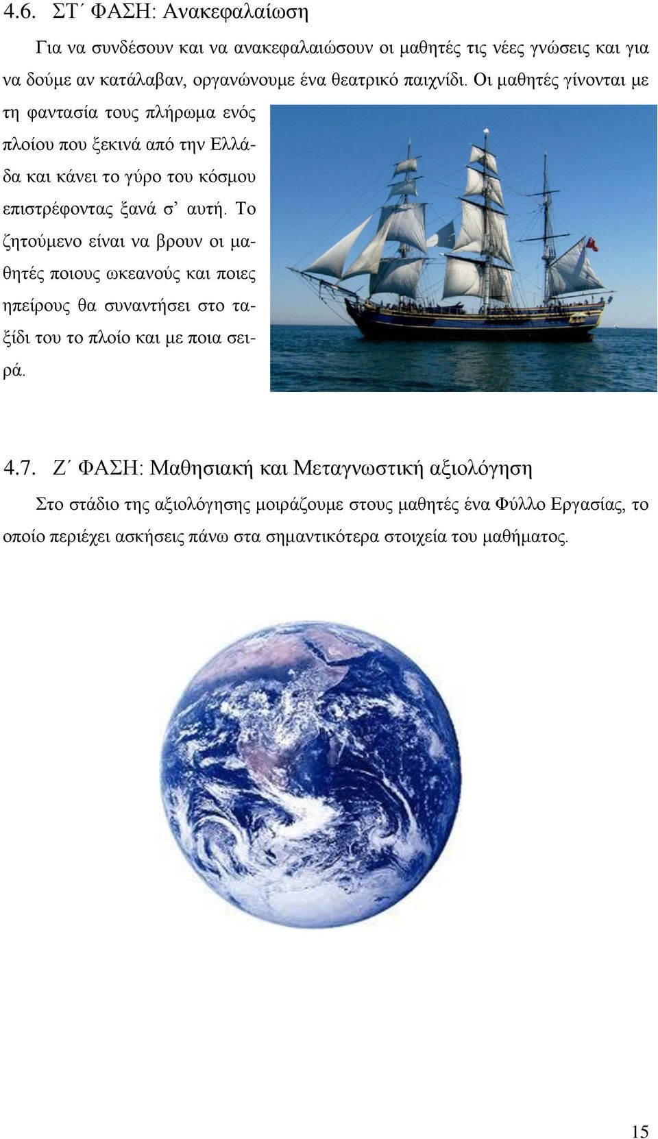 Το ζητούμενο είναι να βρουν οι μαθητές ποιους ωκεανούς και ποιες ηπείρους θα συναντήσει στο ταξίδι του το πλοίο και με ποια σειρά. 4.7.