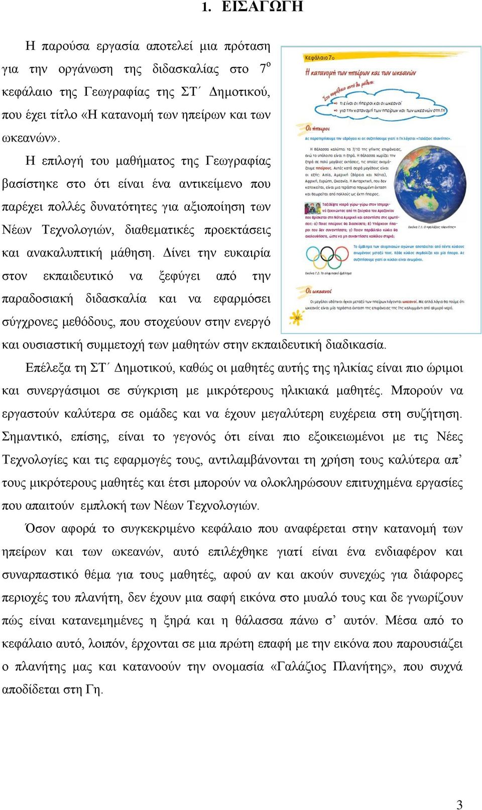 Δίνει την ευκαιρία στον εκπαιδευτικό να ξεφύγει από την παραδοσιακή διδασκαλία και να εφαρμόσει σύγχρονες μεθόδους, που στοχεύουν στην ενεργό και ουσιαστική συμμετοχή των μαθητών στην εκπαιδευτική