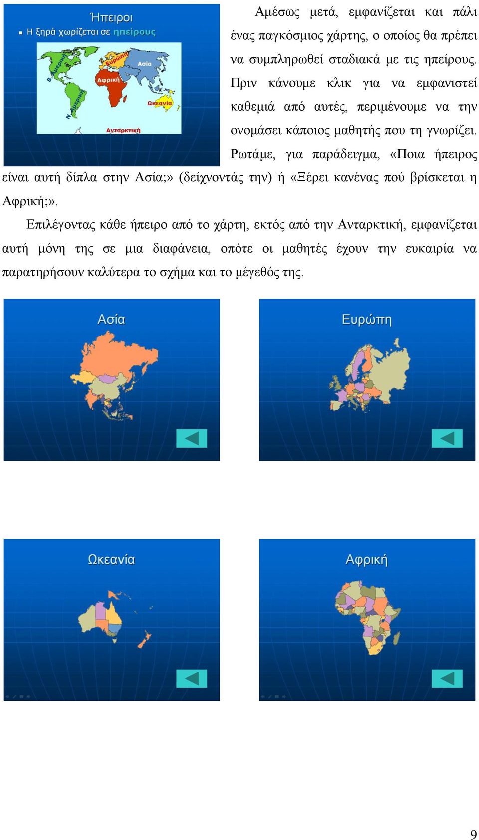 Ρωτάμε, για παράδειγμα, «Ποια ήπειρος είναι αυτή δίπλα στην Ασία;» (δείχνοντάς την) ή «Ξέρει κανένας πού βρίσκεται η Αφρική;».