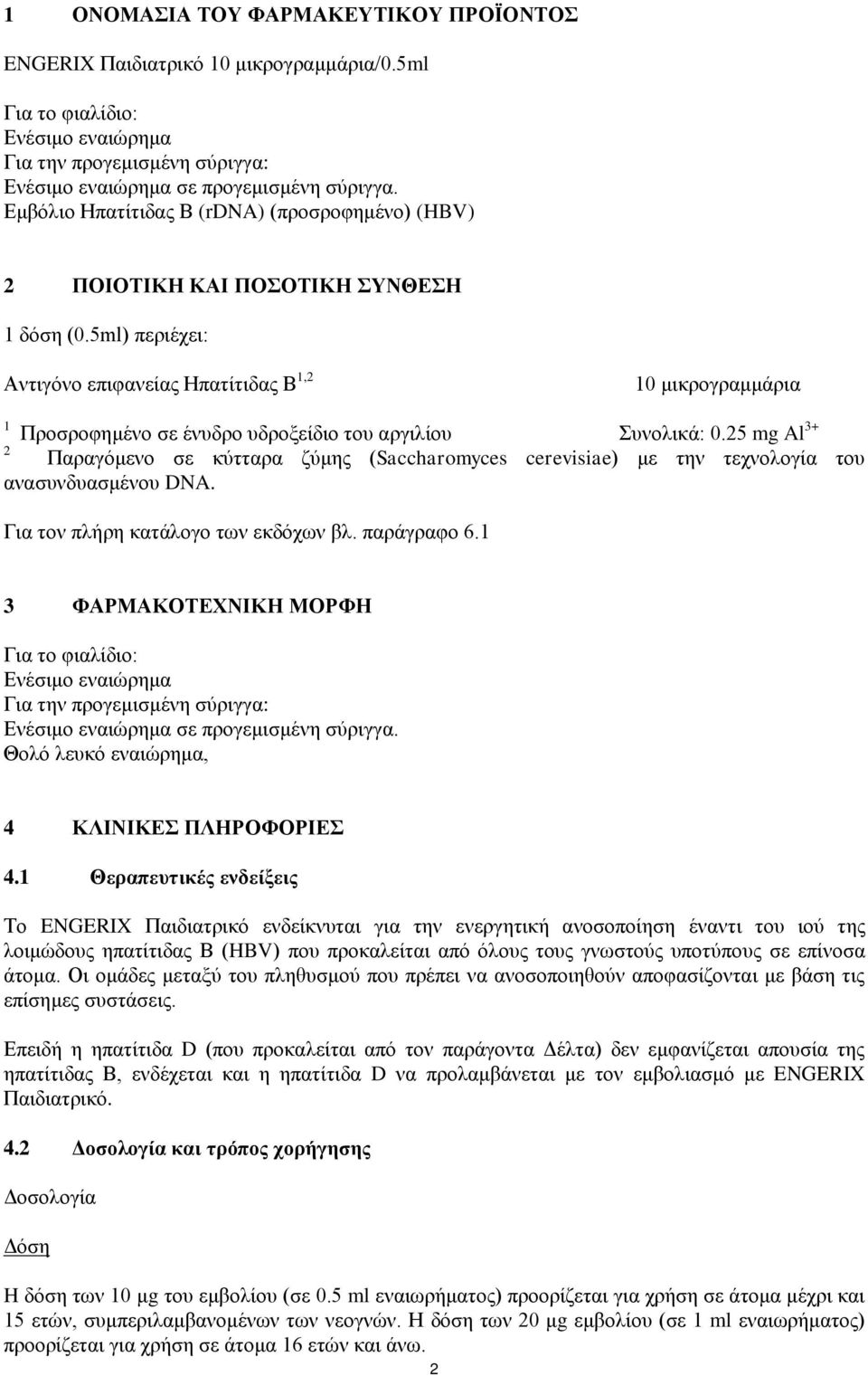 5ml) περιέχει: Αντιγόνο επιφανείας Ηπατίτιδας Β 1,2 10 μικρογραμμάρια 1 Προσροφημένο σε ένυδρο υδροξείδιο του αργιλίου Συνολικά: 0.