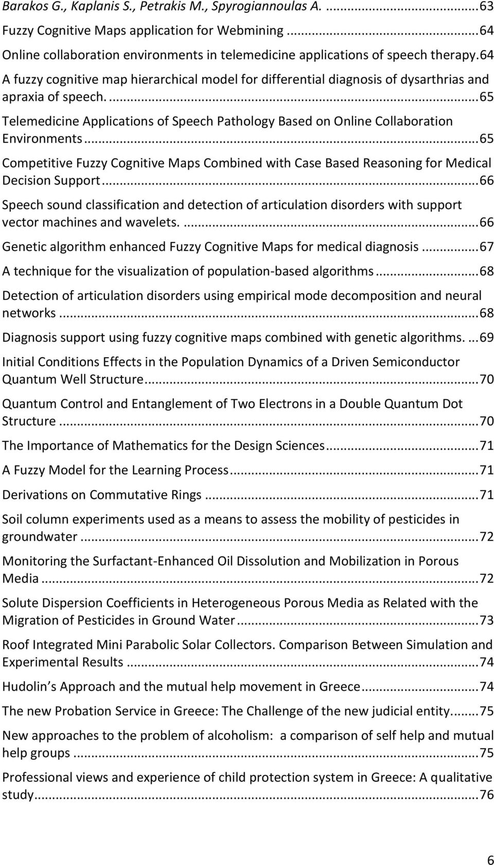 ... 65 Telemedicine Applications of Speech Pathology Based on Online Collaboration Environments... 65 Competitive Fuzzy Cognitive Maps Combined with Case Based Reasoning for Medical Decision Support.