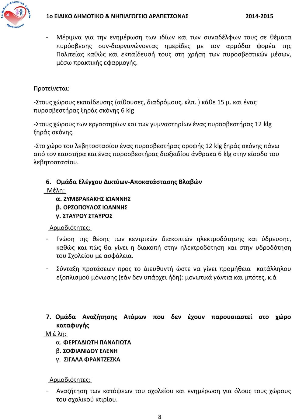 και ένας πυροσβεστήρας ξηράς σκόνης 6 klg -Στους χώρους των εργαστηρίων και των γυμναστηρίων ένας πυροσβεστήρας 12 klg ξηράς σκόνης.