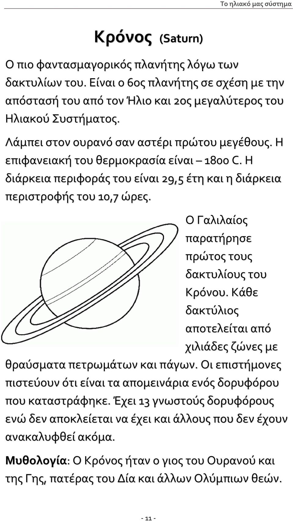 Ο Γαλιλαίος παρατήρησε πρώτος τους δακτυλίους του Κρόνου. Κάθε δακτύλιος αποτελείται από χιλιάδες ζώνες με θραύσματα πετρωμάτων και πάγων.