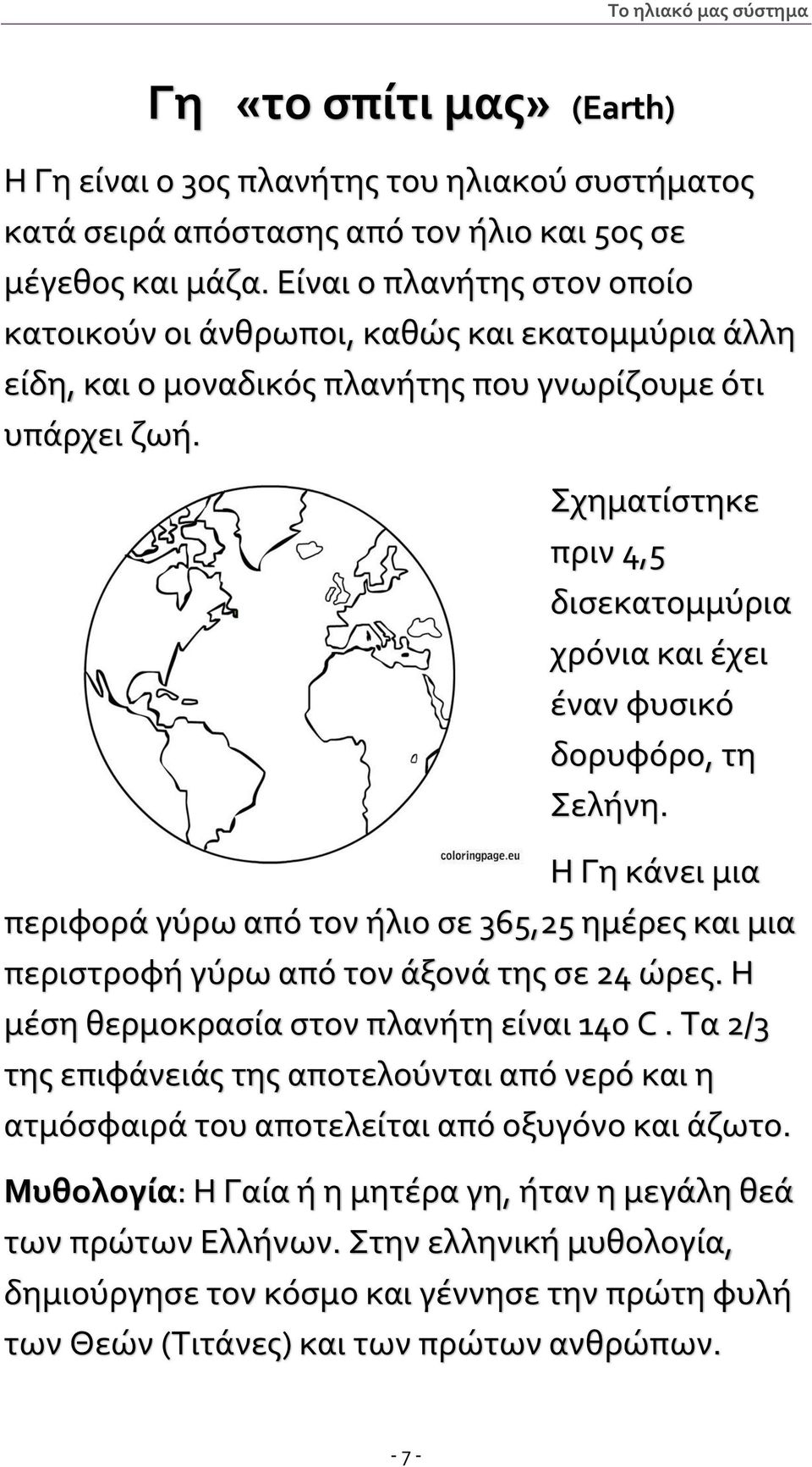 Σχηματίστηκε πριν 4,5 δισεκατομμύρια χρόνια και έχει έναν φυσικό δορυφόρο, τη Σελήνη. Η Γη κάνει μια περιφορά γύρω από τον ήλιο σε 365,25 ημέρες και μια περιστροφή γύρω από τον άξονά της σε 24 ώρες.