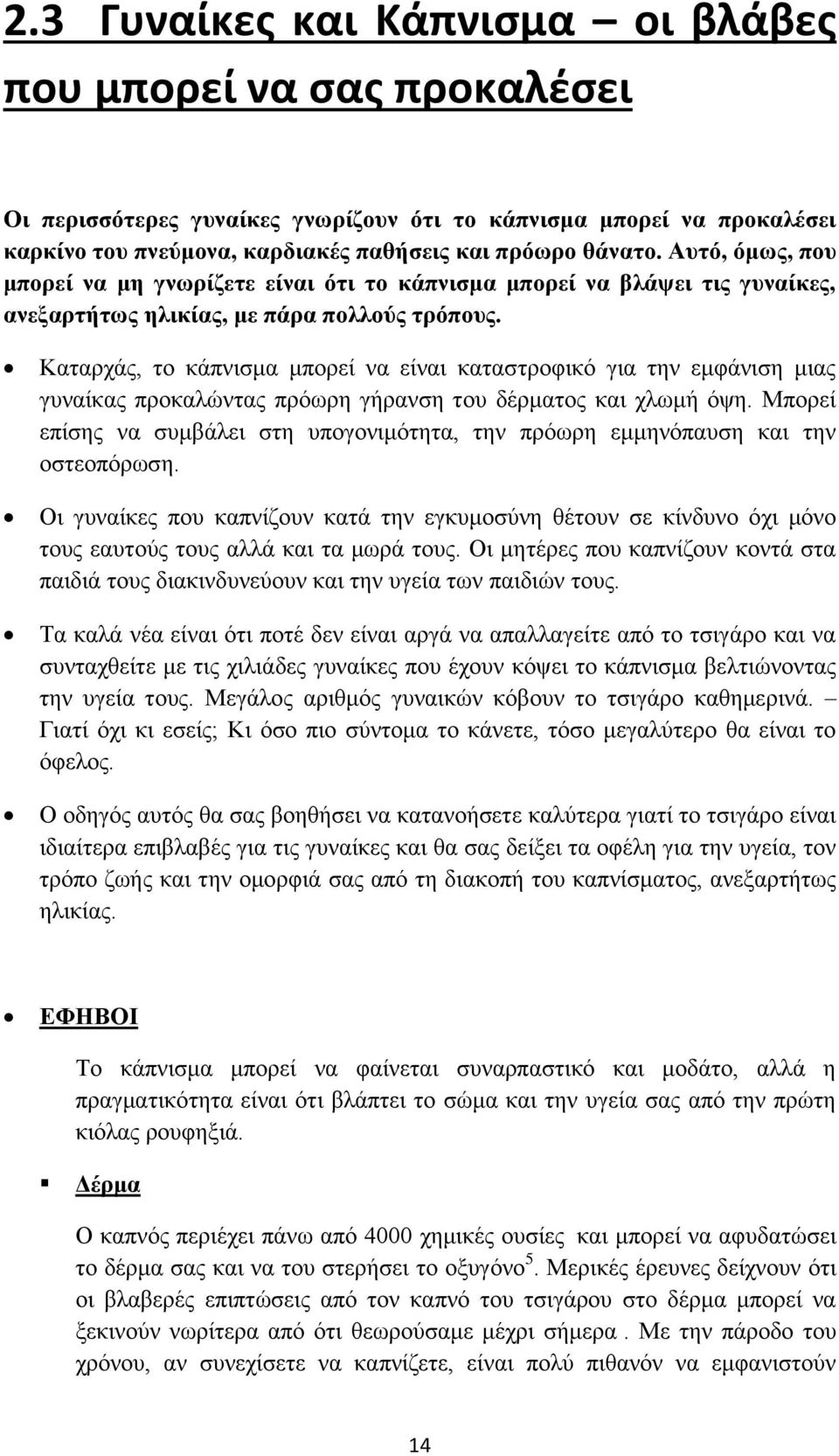 Καταρχάς, το κάπνισμα μπορεί να είναι καταστροφικό για την εμφάνιση μιας γυναίκας προκαλώντας πρόωρη γήρανση του δέρματος και χλωμή όψη.