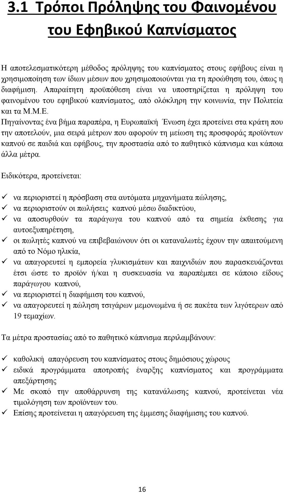 Πηγαίνοντας ένα βήμα παραπέρα, η Ευρωπαϊκή Ένωση έχει προτείνει στα κράτη που την αποτελούν, μια σειρά μέτρων που αφορούν τη μείωση της προσφοράς προϊόντων καπνού σε παιδιά και εφήβους, την προστασία