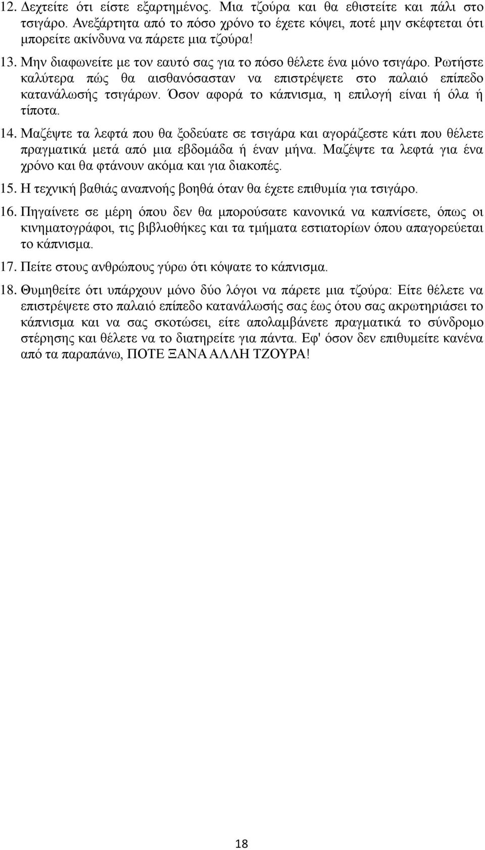 Όσον αφορά το κάπνισμα, η επιλογή είναι ή όλα ή τίποτα. 14. Μαζέψτε τα λεφτά που θα ξοδεύατε σε τσιγάρα και αγοράζεστε κάτι που θέλετε πραγματικά μετά από μια εβδομάδα ή έναν μήνα.