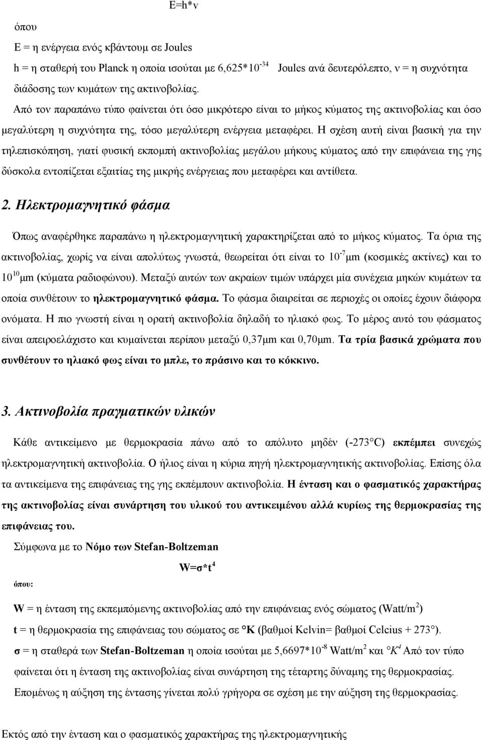 Η σχέση αυτή είναι βασική για την τηλεπισκόπηση, γιατί φυσική εκπομπή ακτινοβολίας μεγάλου μήκους κύματος από την επιφάνεια της γης δύσκολα εντοπίζεται εξαιτίας της μικρής ενέργειας που μεταφέρει και