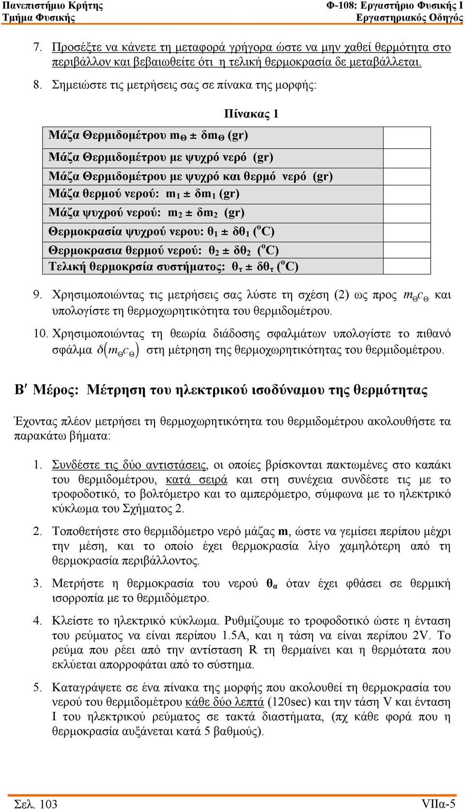 m 1 ± δm 1 (gr) Μάζα ψυχρού νερού: m 2 ± δm 2 (gr) Θερµοκρασία ψυχρού νερου: θ 1 ± δθ 1 Θερµοκρασια θερµού νερού: θ 2 ± δθ 2 Τελική θερµοκρσία συστήµατος: θ τ ± δθ τ 9.