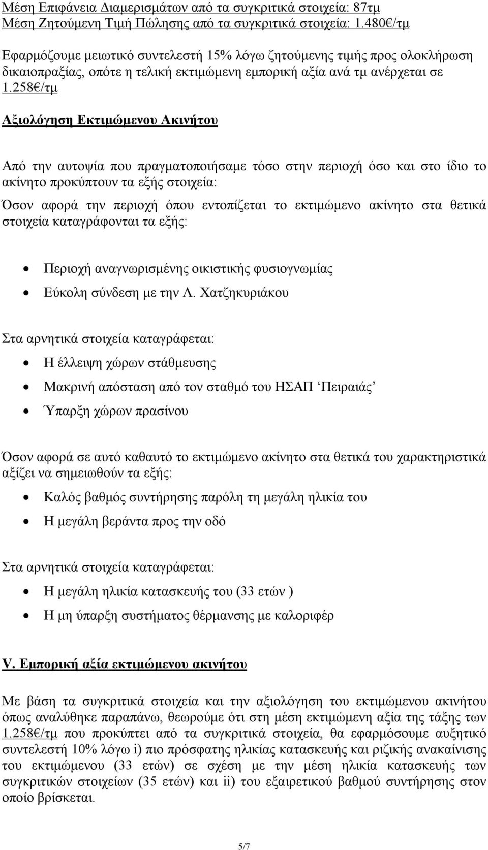 258 /τμ Αξιολόγηση Εκτιμώμενου Ακινήτου Από την αυτοψία που πραγματοποιήσαμε τόσο στην περιοχή όσο και στο ίδιο το ακίνητο προκύπτουν τα εξής στοιχεία: Όσον αφορά την περιοχή όπου εντοπίζεται το