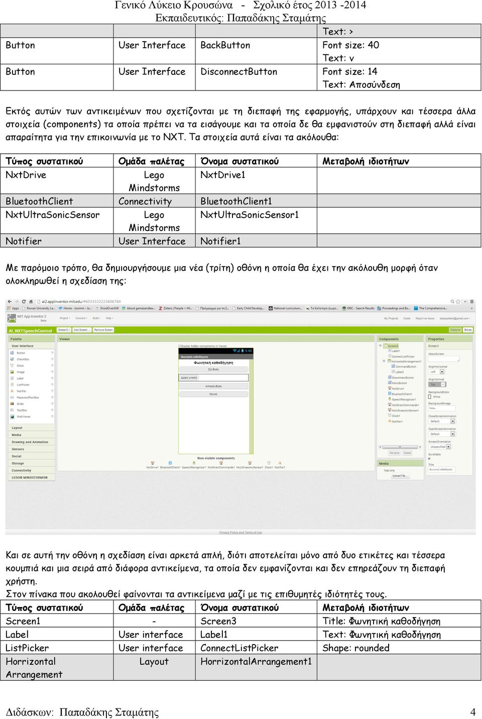 Τα στοιχεία αυτά είναι τα ακόλουθα: NxtDrive NxtDrive1 BluetoothClient Connectivity BluetoothClient1 NxtUltraSonicSensor Notifier User Interface Notifier1 NxtUltraSonicSensor1 Με παρόµοιο τρόπο, θα