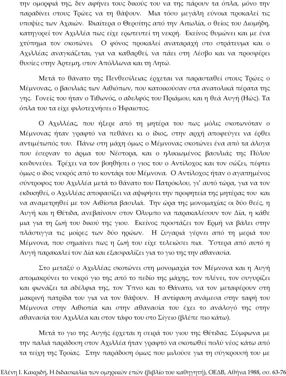 Ο φόνος προκαλεί αναταραχή στο στράτευμα και ο Αχιλλέας αναγκάζεται, για να καθαρθεί, να πάει στη Λέσβο και να προσφέρει θυσίες στην Άρτεμη, στον Απόλλωνα και τη Λητώ.