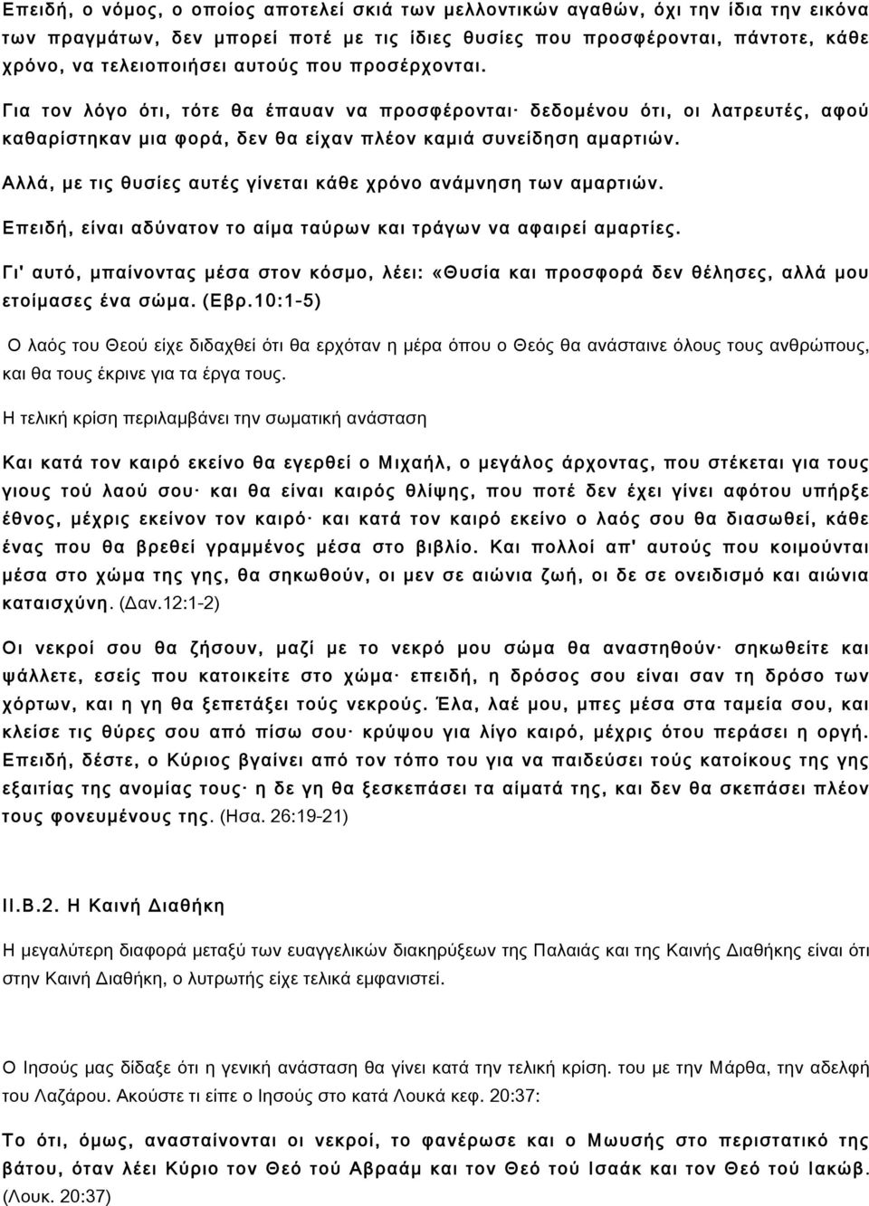 Αλλά, με τις θυσίες αυτές γίνεται κάθε χρόνο ανάμνηση των αμαρτιών. Επειδή, είναι αδύνατον το αίμα ταύρων και τράγων να αφαιρεί αμαρτίες.