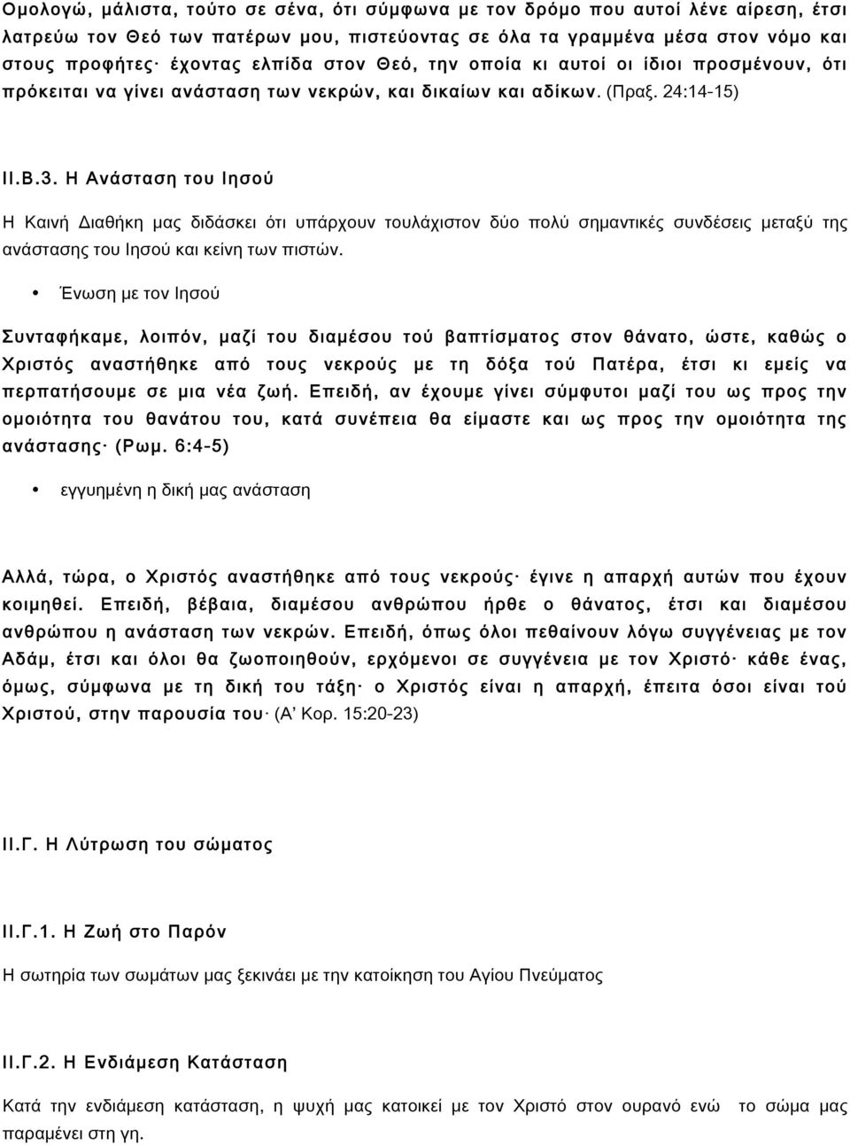 Η Ανάσταση του Ιησού Η Καινή Διαθήκη μας διδάσκει ότι υπάρχουν τουλάχιστον δύο πολύ σημαντικές συνδέσεις μεταξύ της ανάστασης του Ιησού και κείνη των πιστών.