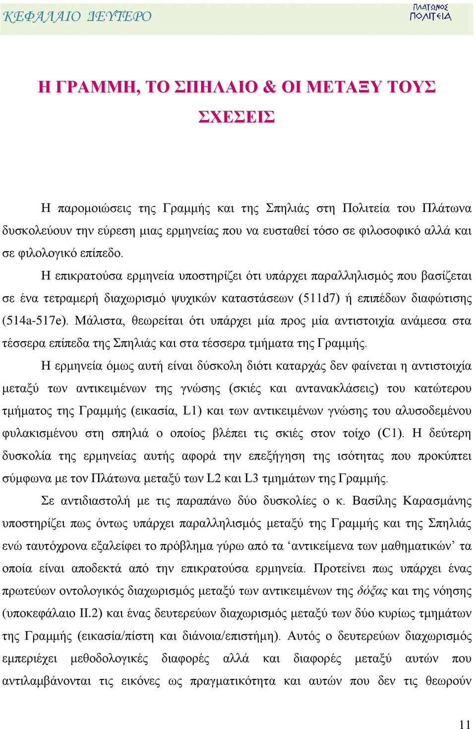 Η επικρατούσα ερμηνεία υποστηρίζει ότι υπάρχει παραλληλισμός που βασίζεται σε ένα τετραμερή διαχωρισμό ψυχικών καταστάσεων (511d7) ή επιπέδων διαφώτισης (514a-517e).