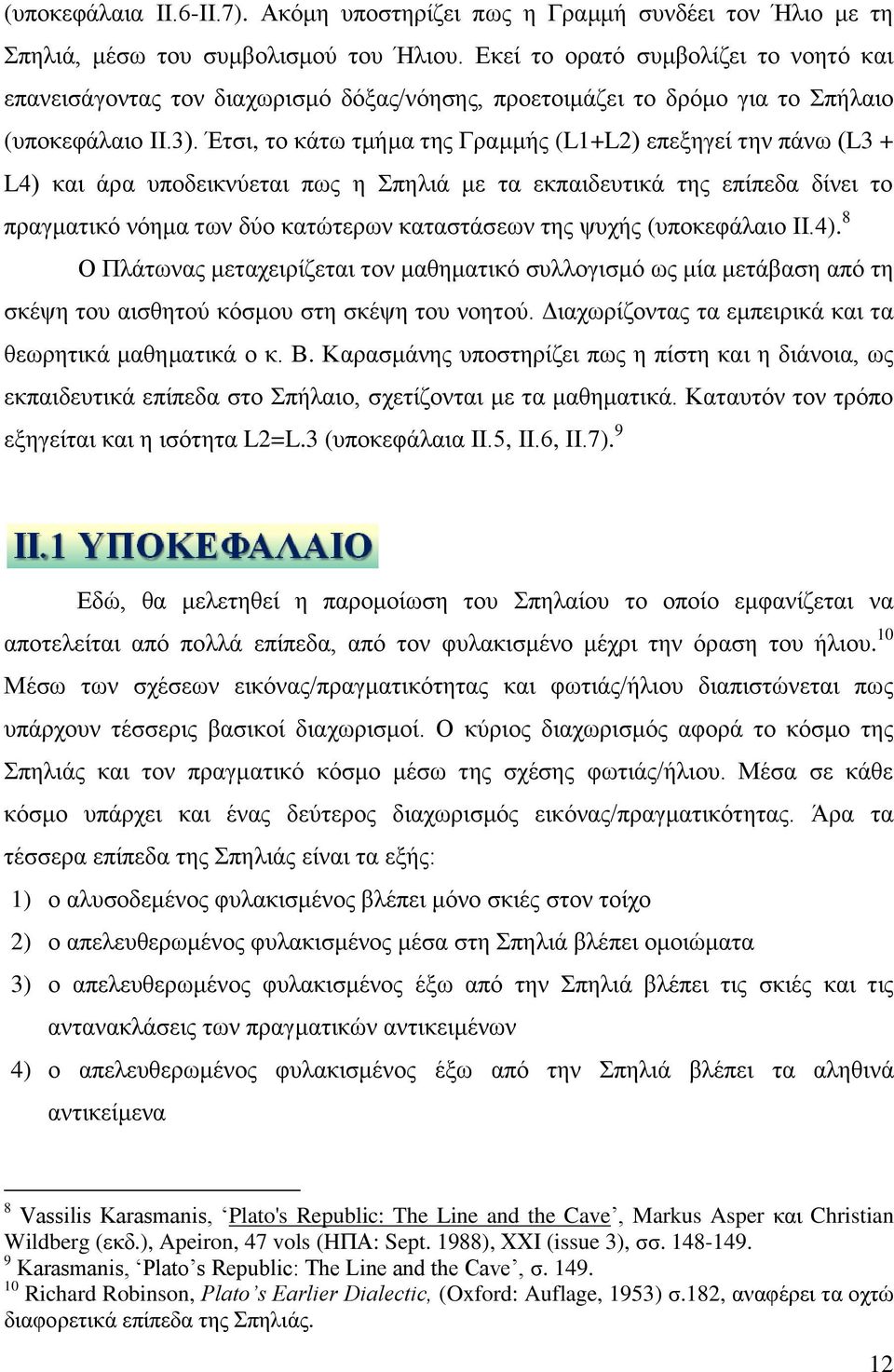 Έτσι, το κάτω τμήμα της Γραμμής (L1+L2) επεξηγεί την πάνω (L3 + L4) και άρα υποδεικνύεται πως η Σπηλιά με τα εκπαιδευτικά της επίπεδα δίνει το πραγματικό νόημα των δύο κατώτερων καταστάσεων της ψυχής