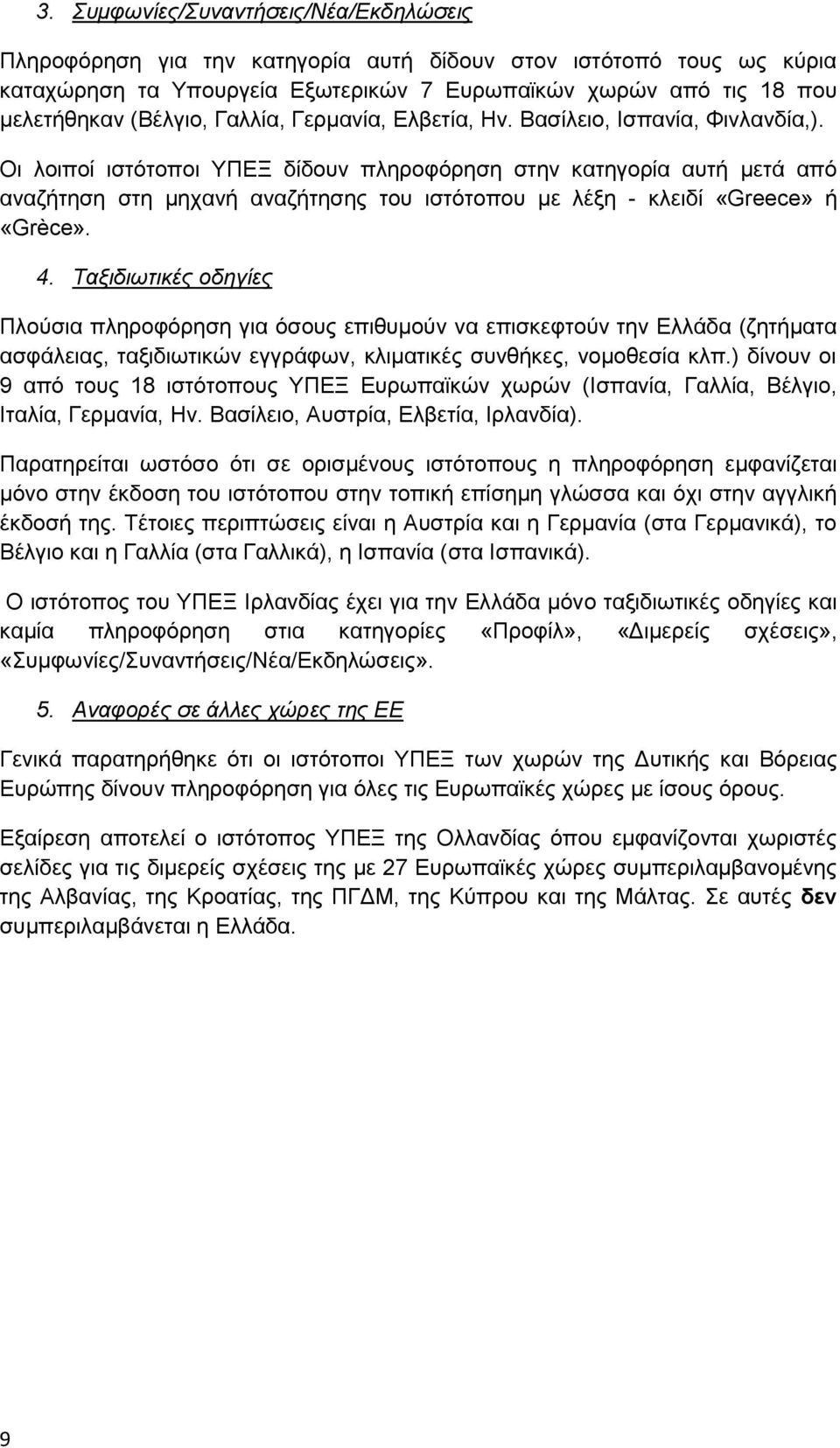 Οι λοιποί ιστότοποι ΥΠΕΞ δίδουν πληροφόρηση στην κατηγορία αυτή μετά από αναζήτηση στη μηχανή αναζήτησης του ιστότοπου με λέξη - κλειδί «Greece» ή «Grèce». 4.