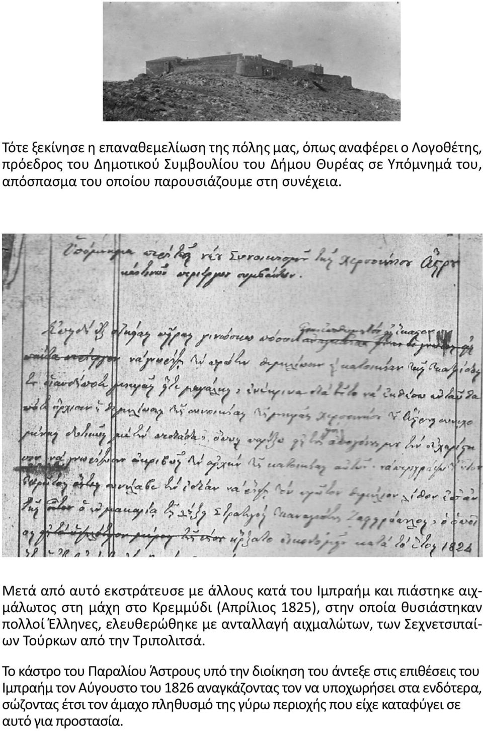 Μετά από αυτό εκστράτευσε με άλλους κατά του Ιμπραήμ και πιάστηκε αιχμάλωτος στη μάχη στο Κρεμμύδι (Απρίλιος 1825), στην οποία θυσιάστηκαν πολλοί Έλληνες, ελευθερώθηκε