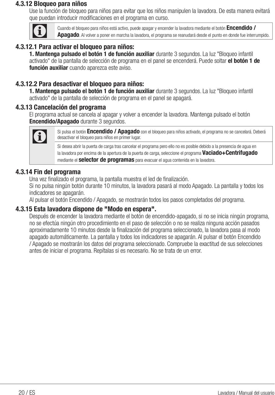 Al volver a poner en marcha la lavadora, el programa se reanudará desde el punto en donde fue interrumpido. 4.3.12.1 Para activar el bloqueo para niños: 1.