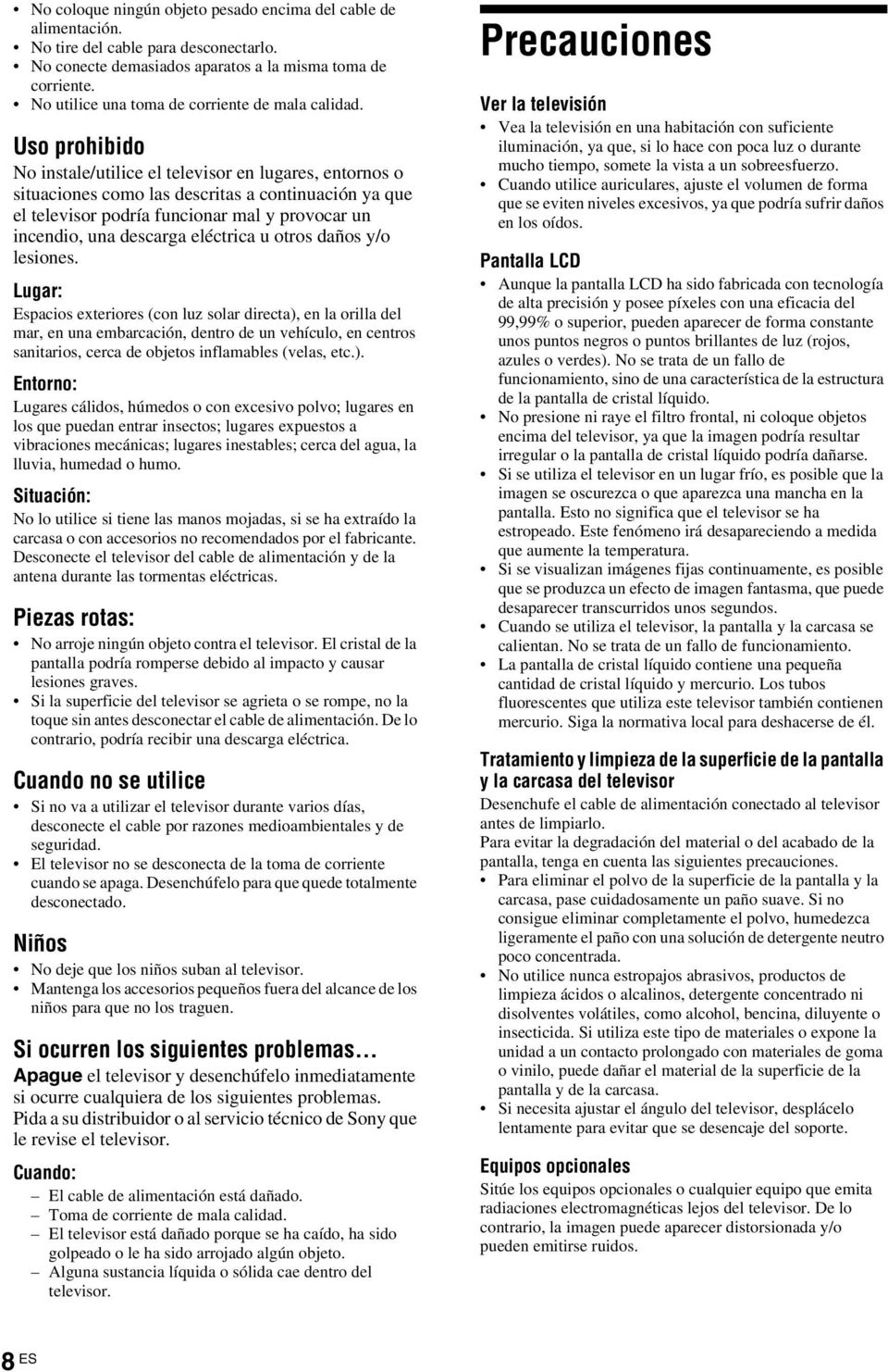 Uso prohibido No instale/utilice el televisor en lugares, entornos o situaciones como las descritas a continuación ya que el televisor podría funcionar mal y provocar un incendio, una descarga